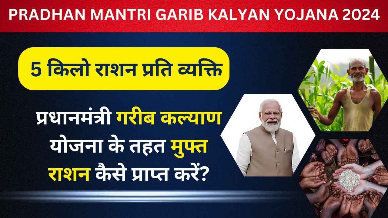 Pradhan Mantri Garib Kalyan Yojana 2024: नई योजना के तहत मुफ्त राशन कैसे प्राप्त करें?