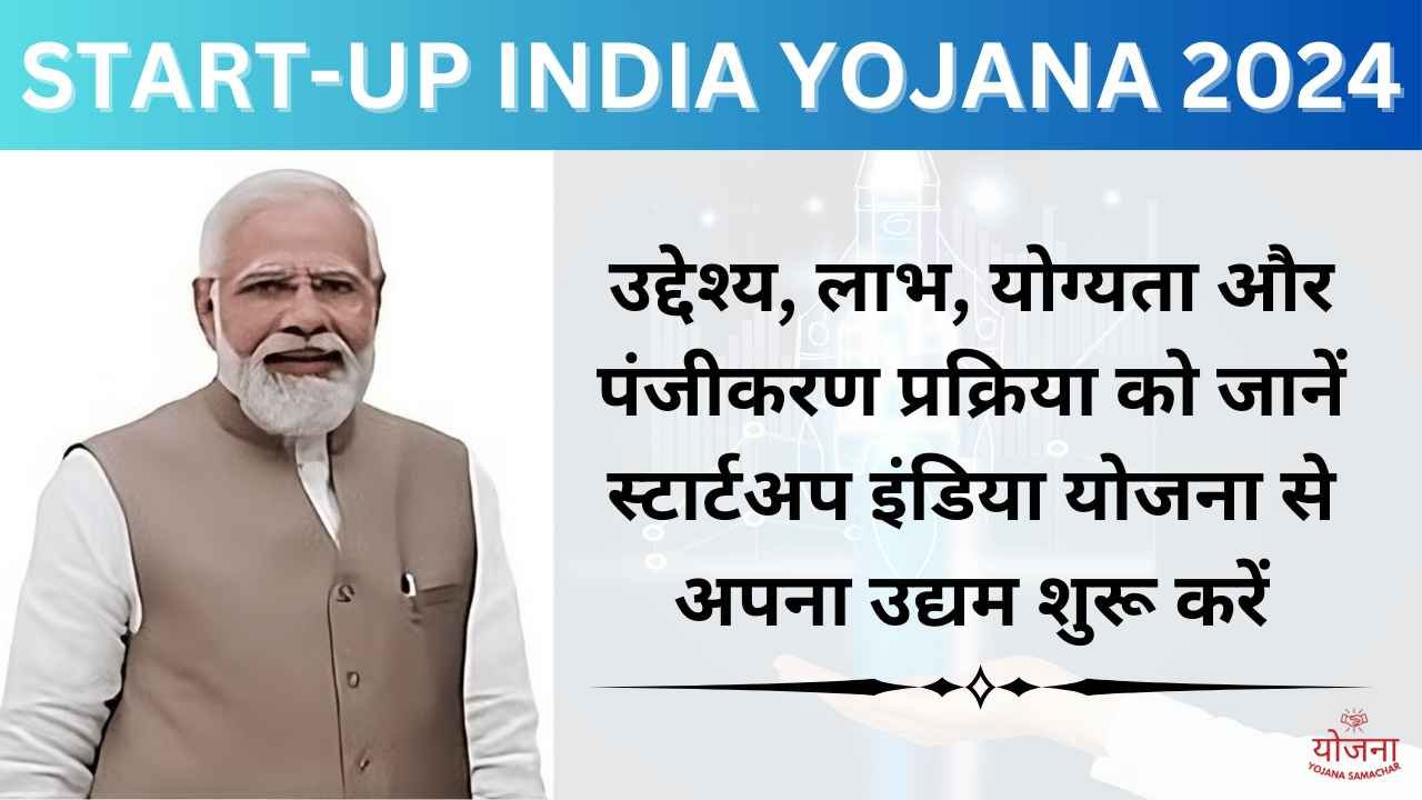 Start-Up India Yojana 2024: उद्देश्य, लाभ, योग्यता और पंजीकरण प्रक्रिया को जानें स्टार्टअप इंडिया योजना से अपना उद्यम शुरू करें