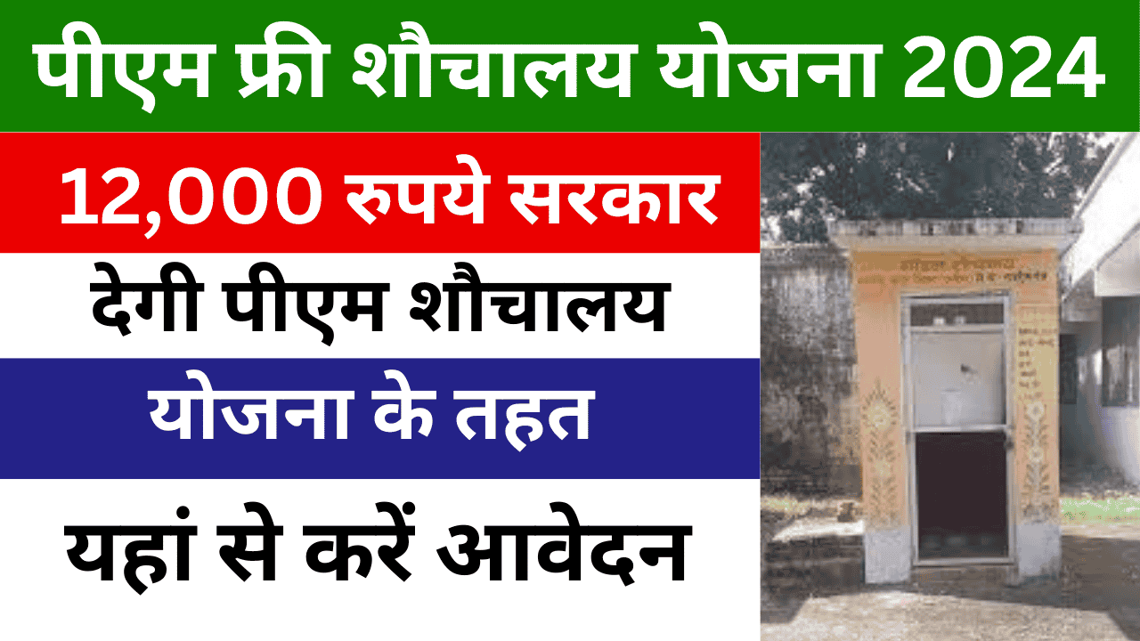 PM Free Sauchalay Yojana 2024: सरकार पीएम शौचालय योजना के तहत 12,000 रुपये देगी, आवेदन की पूरी प्रक्रिया देखें